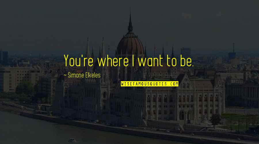 Choctaw Concerts Quotes By Simone Elkeles: You're where I want to be.