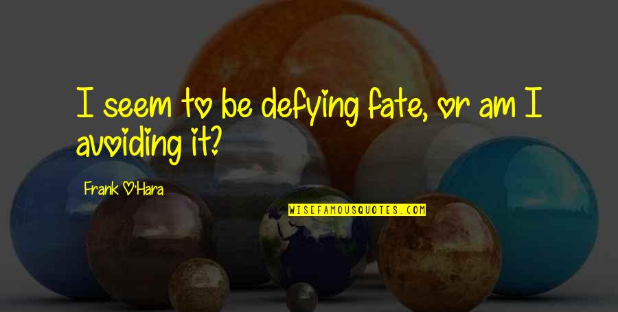 Choctaw Indians Quotes By Frank O'Hara: I seem to be defying fate, or am Choctaw Indians Quotes By Frank O'Hara: I seem to be defying fate, or am