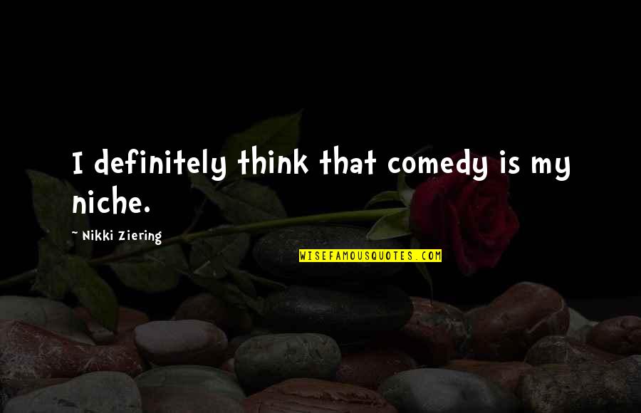 Choctaw Indians Quotes By Nikki Ziering: I definitely think that comedy is my niche. Choctaw Indians Quotes By Nikki Ziering: I definitely think that comedy is my niche.