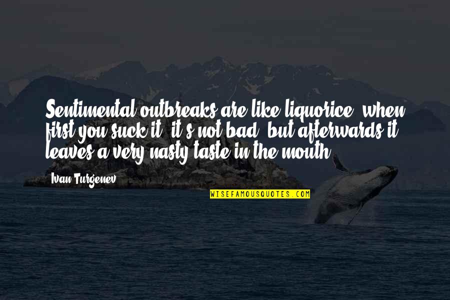 Choctaw Quotes By Ivan Turgenev: Sentimental outbreaks are like liquorice; when first you Choctaw Quotes By Ivan Turgenev: Sentimental outbreaks are like liquorice; when first you