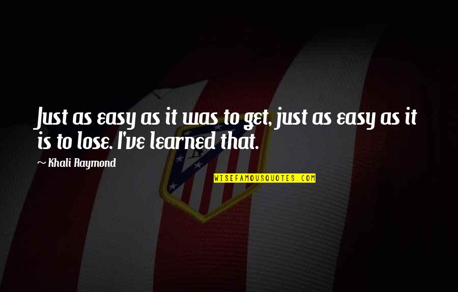 Choctaw Wisdom Quotes By Khali Raymond: Just as easy as it was to get,