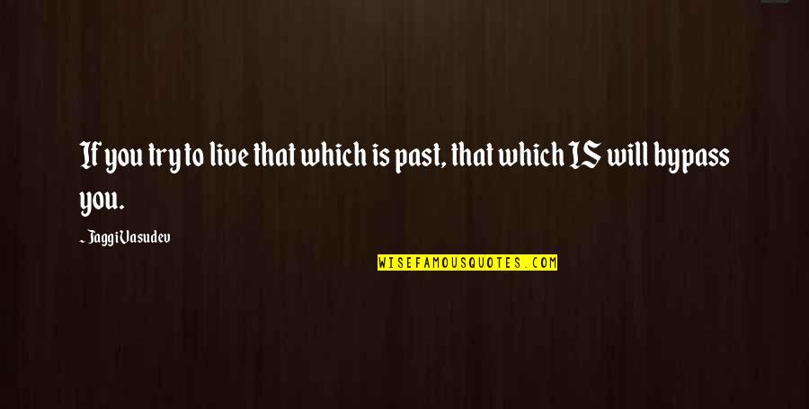 Chodem Quotes By Jaggi Vasudev: If you try to live that which is