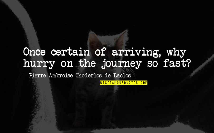 Choderlos Quotes By Pierre-Ambroise Choderlos De Laclos: Once certain of arriving, why hurry on the Choderlos Quotes By Pierre-Ambroise Choderlos De Laclos: Once certain of arriving, why hurry on the