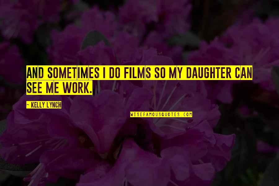 Choding Quotes By Kelly Lynch: And sometimes I do films so my daughter