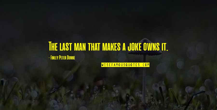 Chodniki Quotes By Finley Peter Dunne: The last man that makes a joke owns
