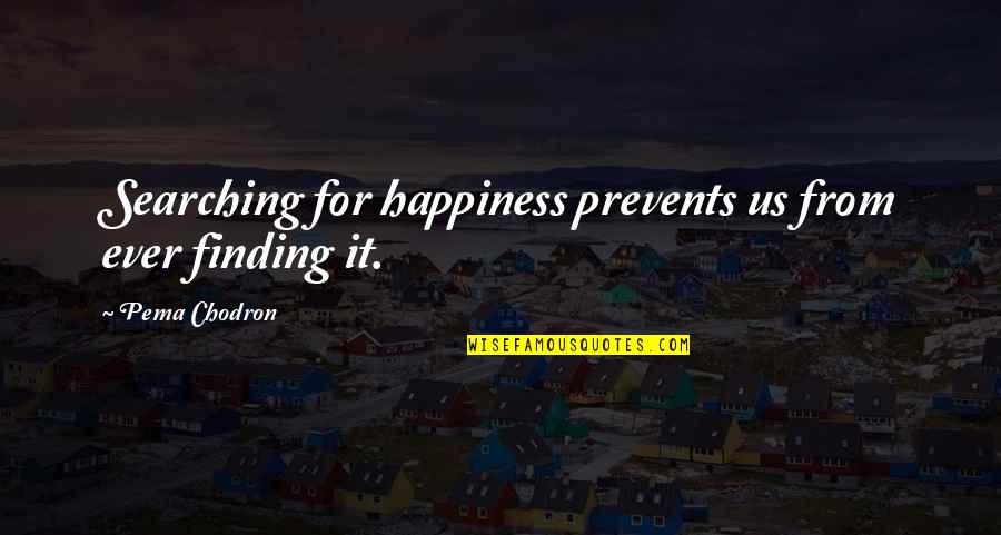 Chodron Quotes By Pema Chodron: Searching for happiness prevents us from ever finding