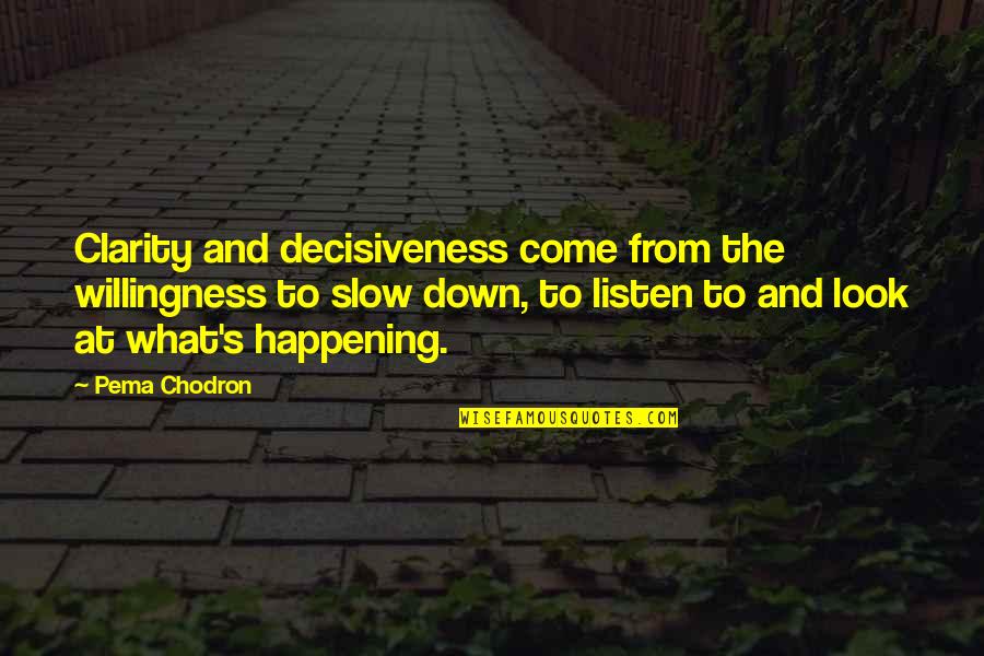 Chodron Quotes By Pema Chodron: Clarity and decisiveness come from the willingness to