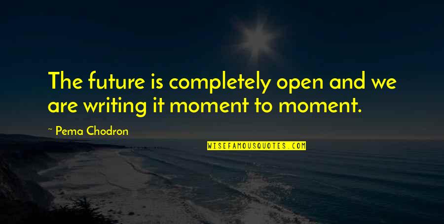 Chodron Quotes By Pema Chodron: The future is completely open and we are