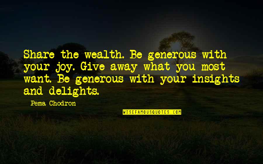 Chodron Quotes By Pema Chodron: Share the wealth. Be generous with your joy.