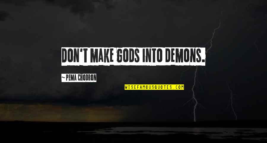 Chodron Quotes By Pema Chodron: Don't make gods into demons.