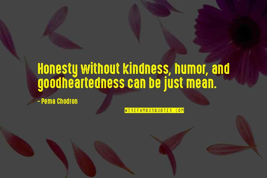 Chodron Quotes By Pema Chodron: Honesty without kindness, humor, and goodheartedness can be