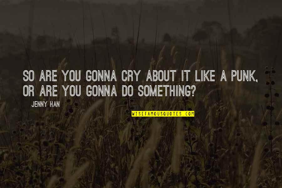 Choe Quotes By Jenny Han: So are you gonna cry about it like