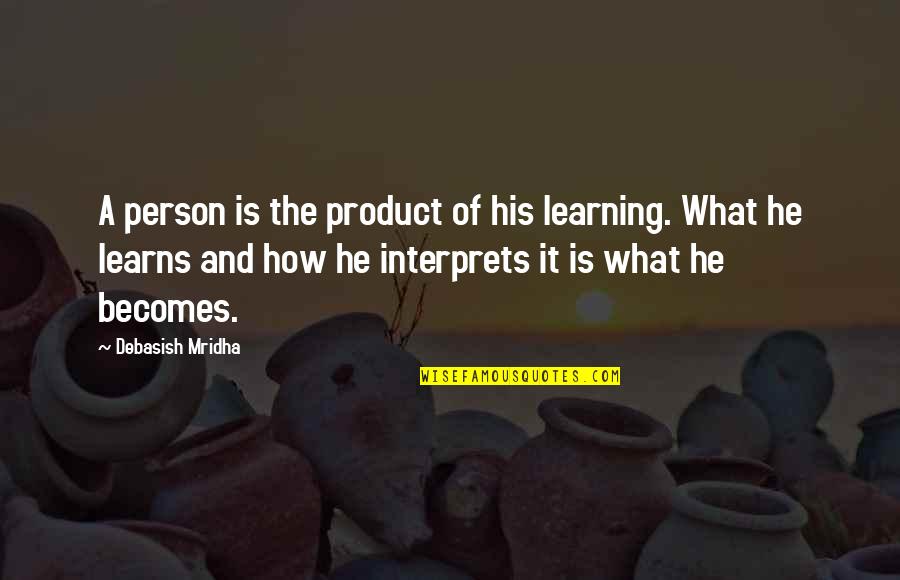 Choeurs Denfants Quotes By Debasish Mridha: A person is the product of his learning.
