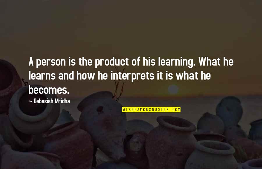 Choeurs Denfants Quotes By Debasish Mridha: A person is the product of his learning. Choeurs Denfants Quotes By Debasish Mridha: A person is the product of his learning.