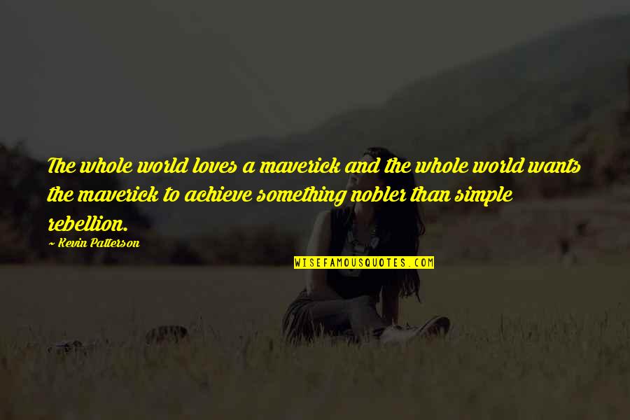 Choeurs Denfants Quotes By Kevin Patterson: The whole world loves a maverick and the Choeurs Denfants Quotes By Kevin Patterson: The whole world loves a maverick and the