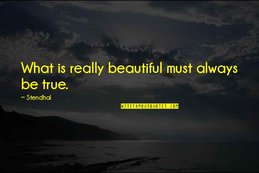 Choeurs Denfants Quotes By Stendhal: What is really beautiful must always be true.