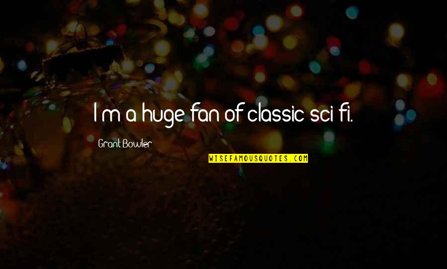Choeurs Du Quotes By Grant Bowler: I'm a huge fan of classic sci-fi. Choeurs Du Quotes By Grant Bowler: I'm a huge fan of classic sci-fi.