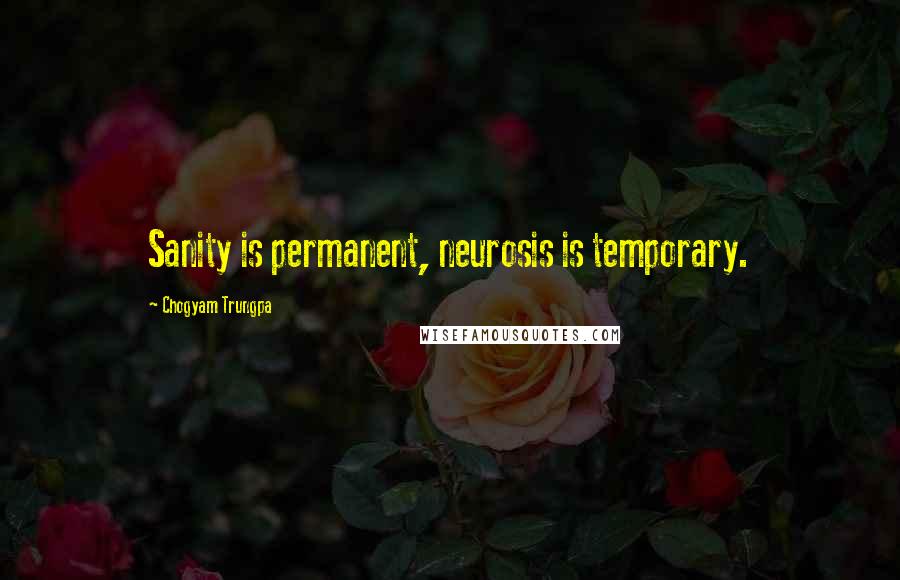Chogyam Trungpa quotes: Sanity is permanent, neurosis is temporary. Chogyam Trungpa quotes: Sanity is permanent, neurosis is temporary.