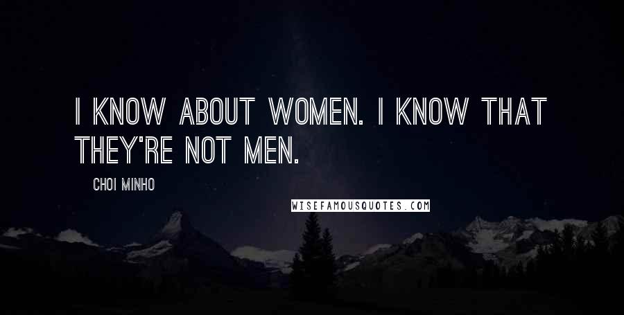 Choi Minho quotes: I know about women. I know that they're not men.