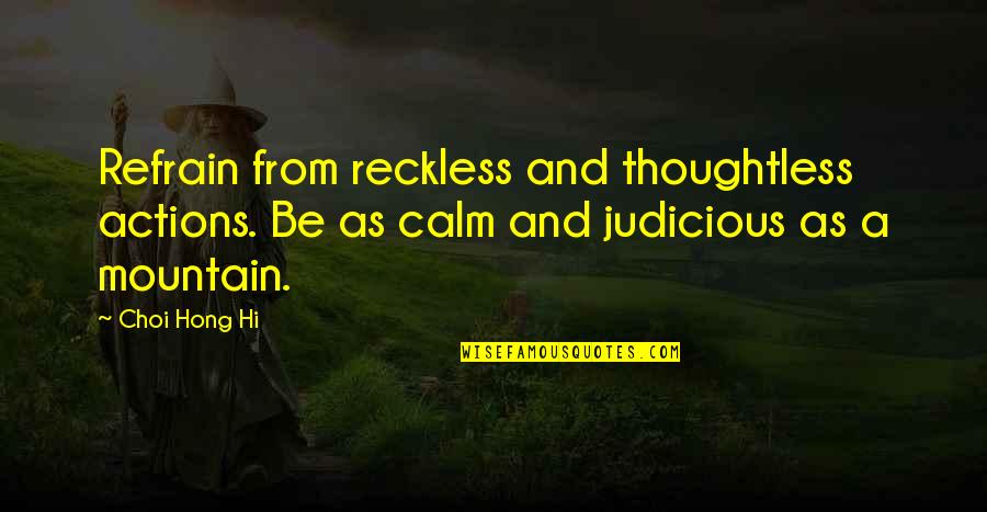 Choi Quotes By Choi Hong Hi: Refrain from reckless and thoughtless actions. Be as
