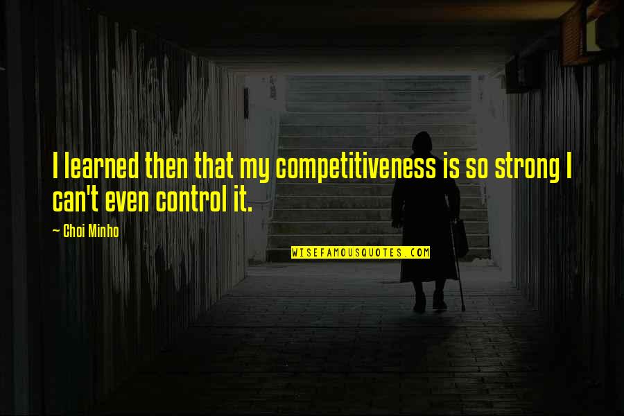 Choi Quotes By Choi Minho: I learned then that my competitiveness is so
