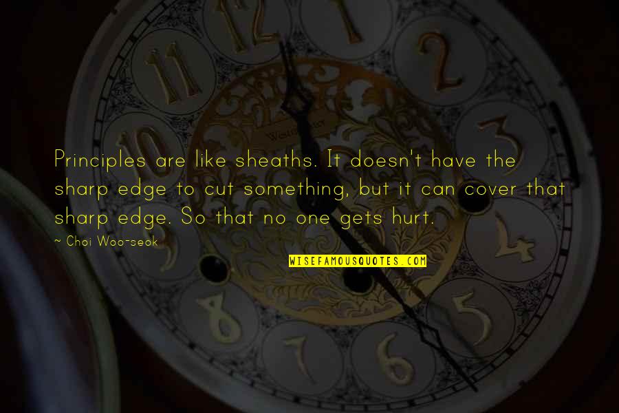 Choi Quotes By Choi Woo-seok: Principles are like sheaths. It doesn't have the