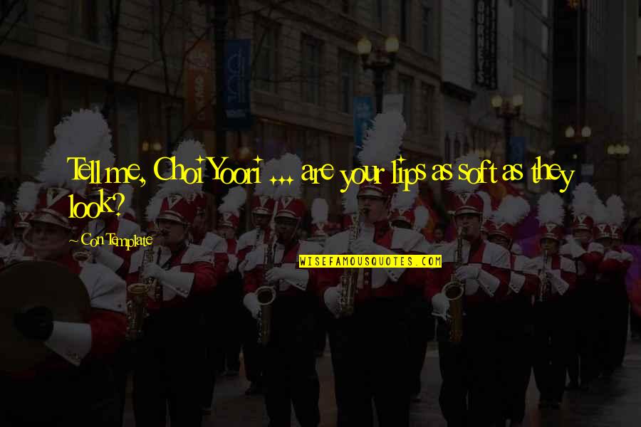 Choi Quotes By Con Template: Tell me, Choi Yoori ... are your lips