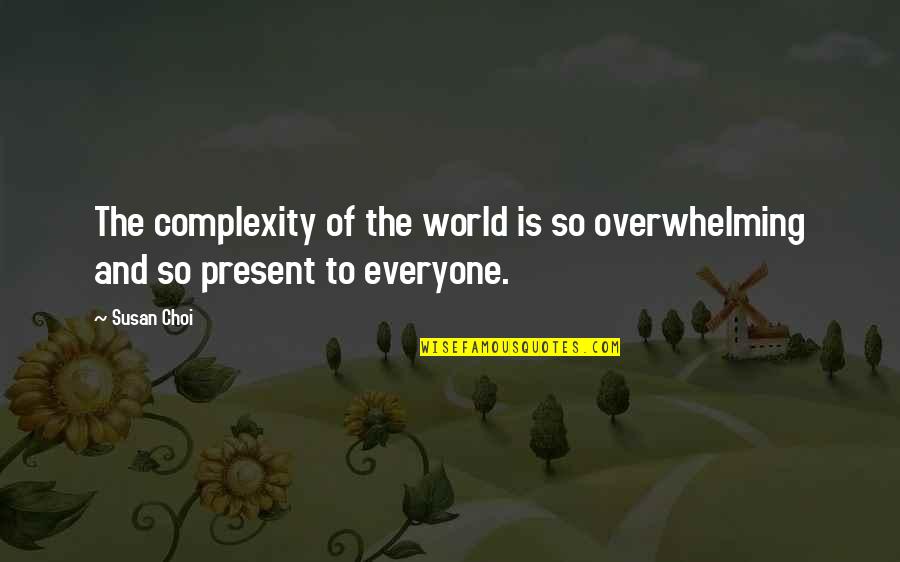 Choi Quotes By Susan Choi: The complexity of the world is so overwhelming