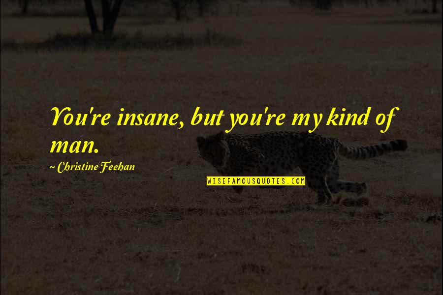 Choi Seung Hyun Quotes By Christine Feehan: You're insane, but you're my kind of man.