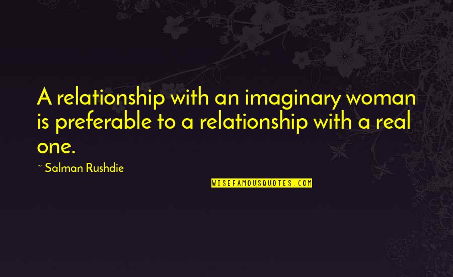 Choi Yoori Quotes By Salman Rushdie: A relationship with an imaginary woman is preferable Choi Yoori Quotes By Salman Rushdie: A relationship with an imaginary woman is preferable