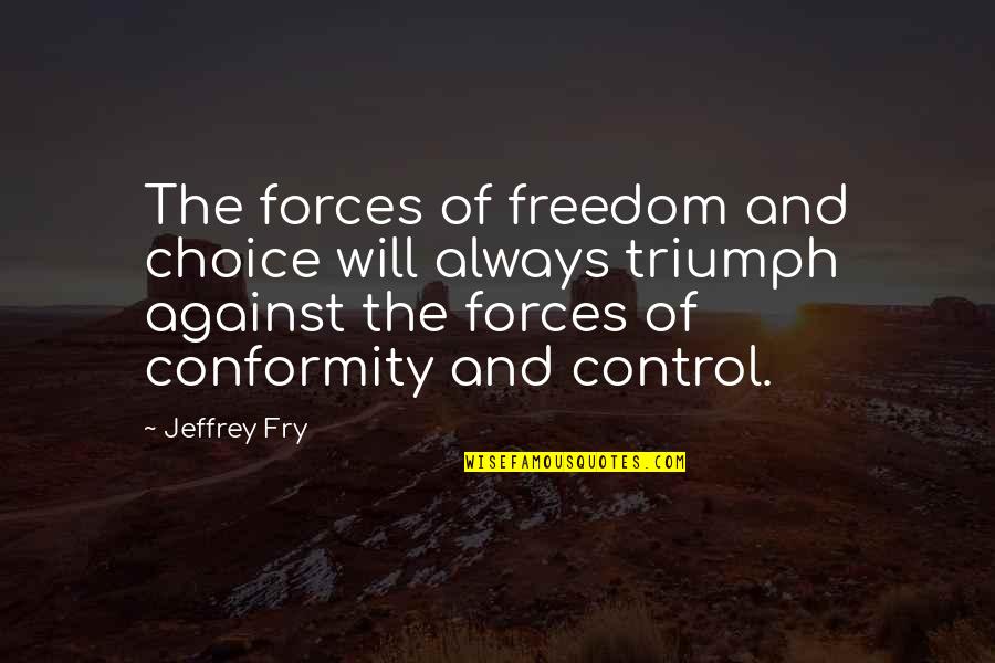 Choic Quotes By Jeffrey Fry: The forces of freedom and choice will always Choic Quotes By Jeffrey Fry: The forces of freedom and choice will always