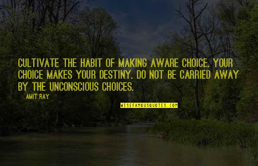 Choice And Attitude Quotes By Amit Ray: Cultivate the habit of making aware choice. Your