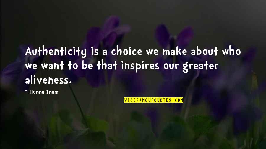 Choice And Attitude Quotes By Henna Inam: Authenticity is a choice we make about who