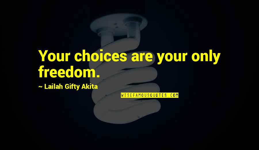 Choice And Attitude Quotes By Lailah Gifty Akita: Your choices are your only freedom.