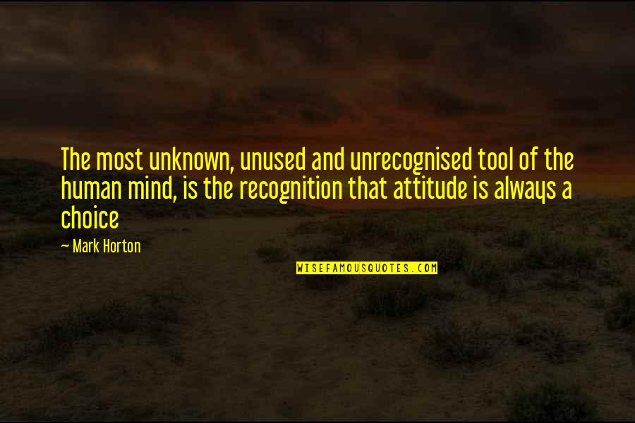 Choice And Attitude Quotes By Mark Horton: The most unknown, unused and unrecognised tool of