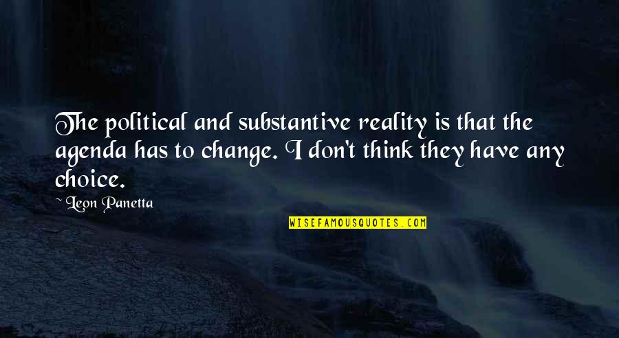 Choice And Change Quotes By Leon Panetta: The political and substantive reality is that the