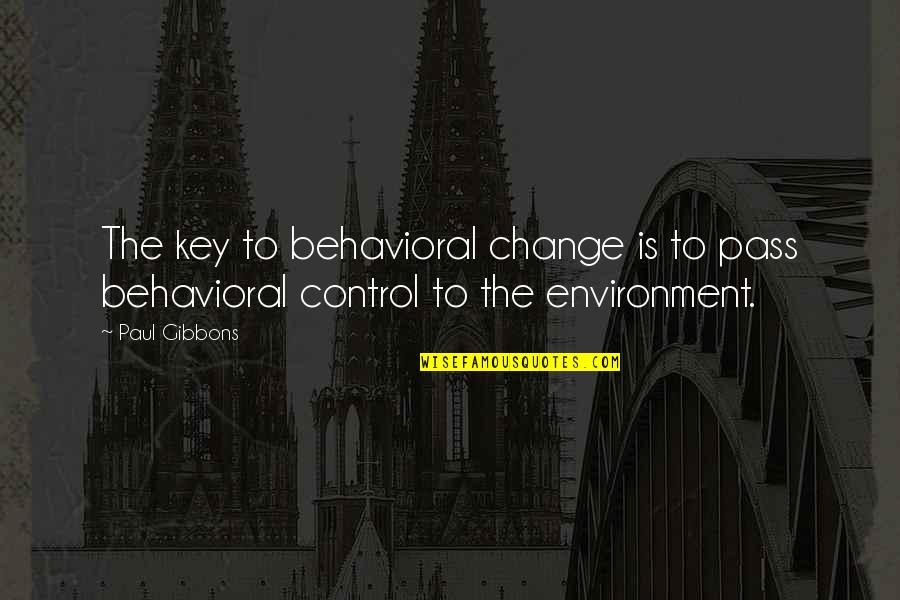 Choice And Change Quotes By Paul Gibbons: The key to behavioral change is to pass