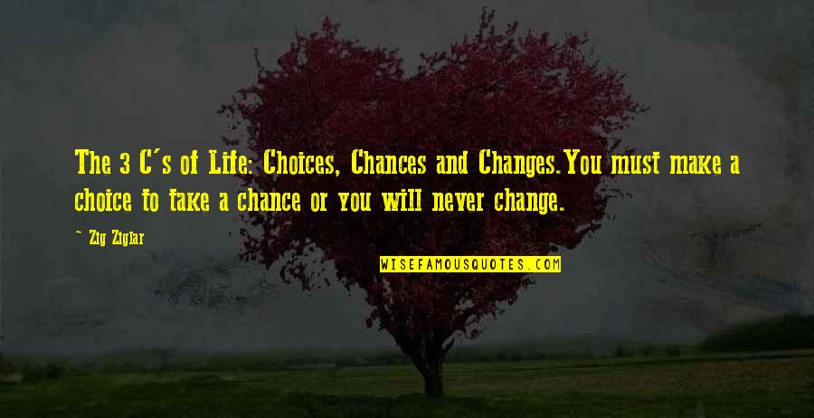 Choice And Change Quotes By Zig Ziglar: The 3 C's of Life: Choices, Chances and