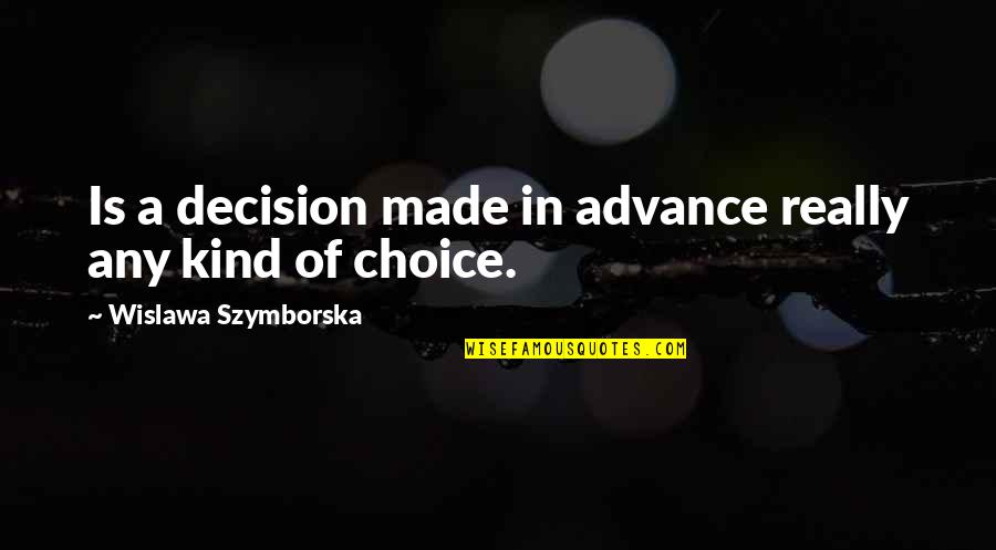 Choice And Decision Quotes By Wislawa Szymborska: Is a decision made in advance really any Choice And Decision Quotes By Wislawa Szymborska: Is a decision made in advance really any