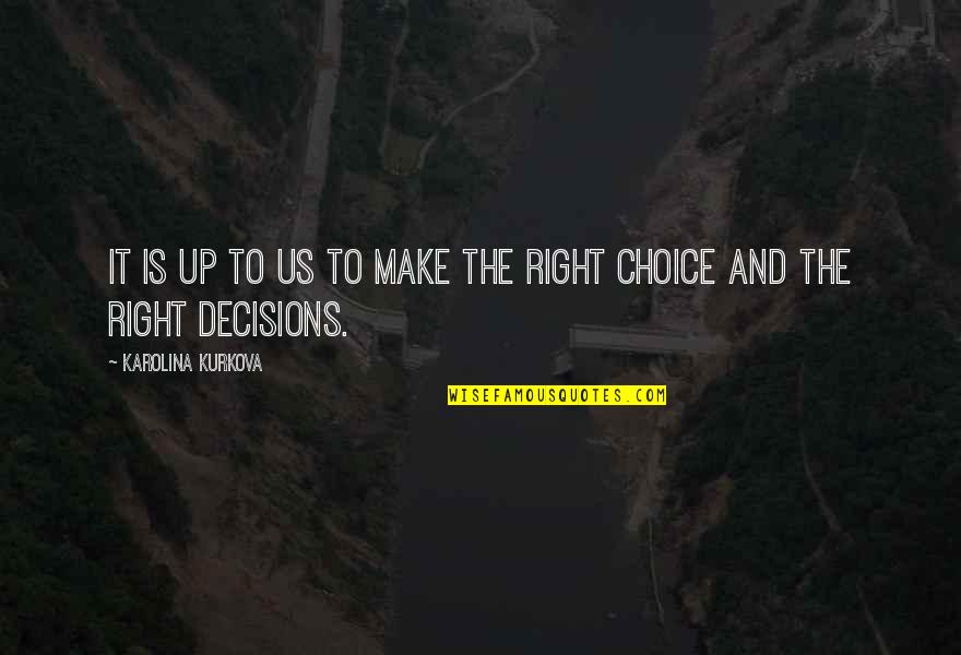 Choice And Decisions Quotes By Karolina Kurkova: It is up to us to make the Choice And Decisions Quotes By Karolina Kurkova: It is up to us to make the