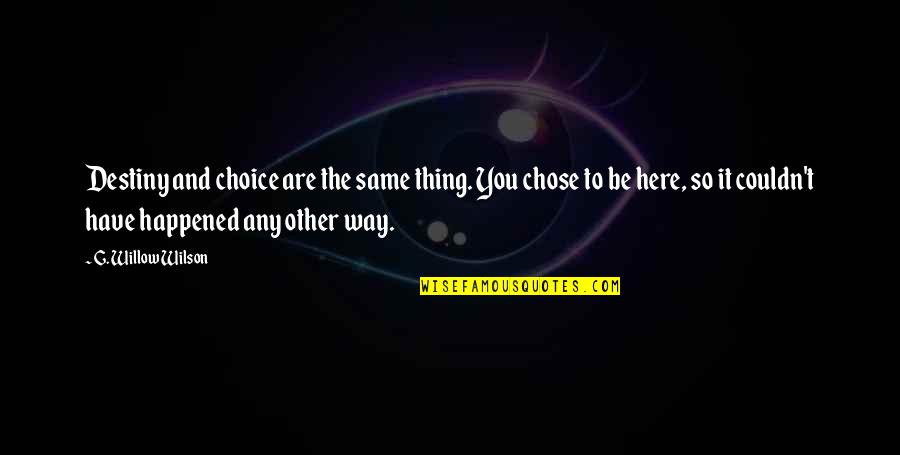 Choice And Destiny Quotes By G. Willow Wilson: Destiny and choice are the same thing. You Choice And Destiny Quotes By G. Willow Wilson: Destiny and choice are the same thing. You