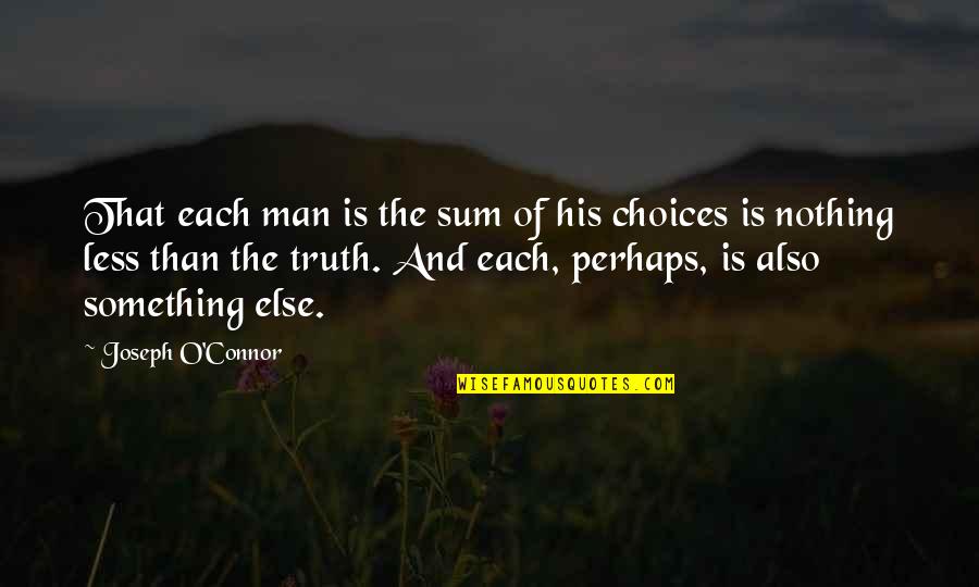 Choice And Destiny Quotes By Joseph O'Connor: That each man is the sum of his Choice And Destiny Quotes By Joseph O'Connor: That each man is the sum of his