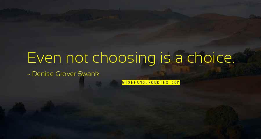 Choice And Future Quotes By Denise Grover Swank: Even not choosing is a choice. Choice And Future Quotes By Denise Grover Swank: Even not choosing is a choice.