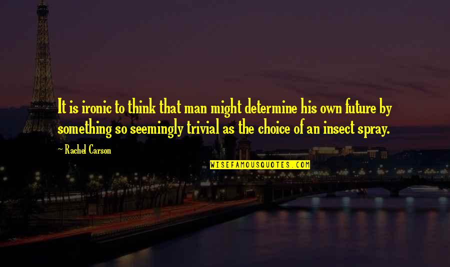Choice And Future Quotes By Rachel Carson: It is ironic to think that man might Choice And Future Quotes By Rachel Carson: It is ironic to think that man might