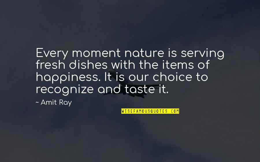 Choice And Happiness Quotes By Amit Ray: Every moment nature is serving fresh dishes with