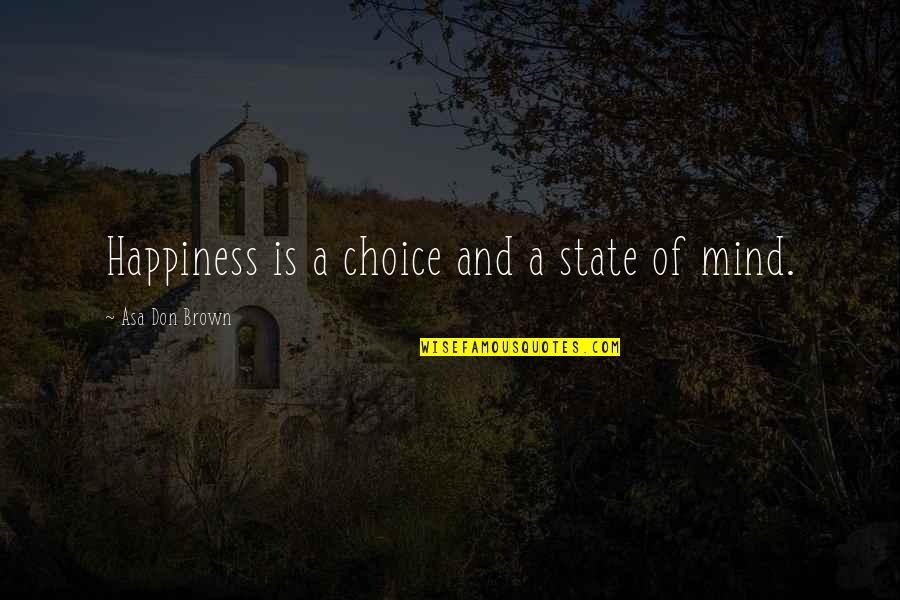 Choice And Happiness Quotes By Asa Don Brown: Happiness is a choice and a state of