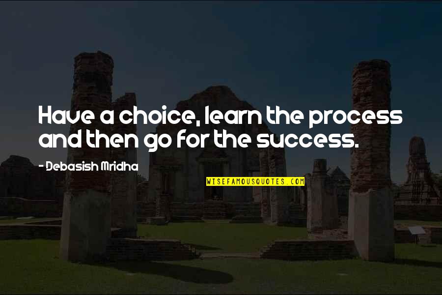 Choice And Happiness Quotes By Debasish Mridha: Have a choice, learn the process and then