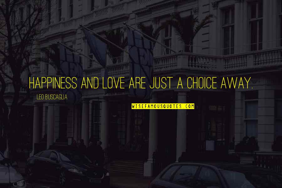 Choice And Happiness Quotes By Leo Buscaglia: Happiness and love are just a choice away.