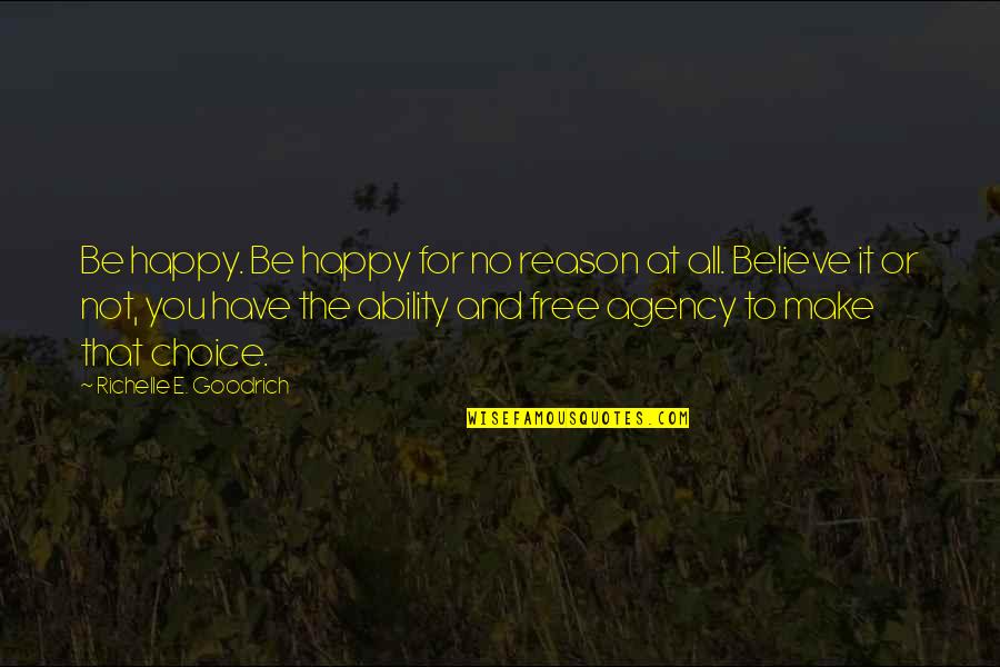 Choice And Happiness Quotes By Richelle E. Goodrich: Be happy. Be happy for no reason at