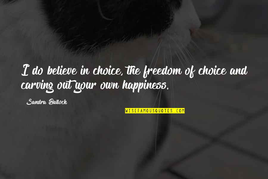 Choice And Happiness Quotes By Sandra Bullock: I do believe in choice, the freedom of